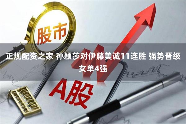 正规配资之家 孙颖莎对伊藤美诚11连胜 强势晋级女单4强