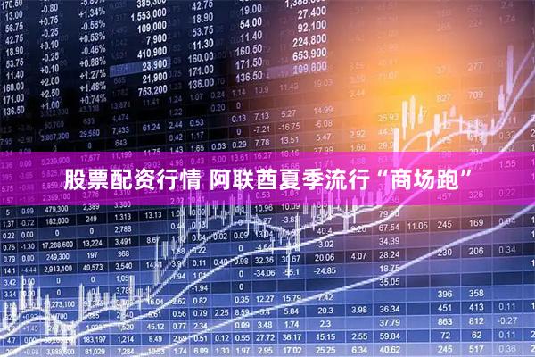 股票配资行情 阿联酋夏季流行“商场跑”