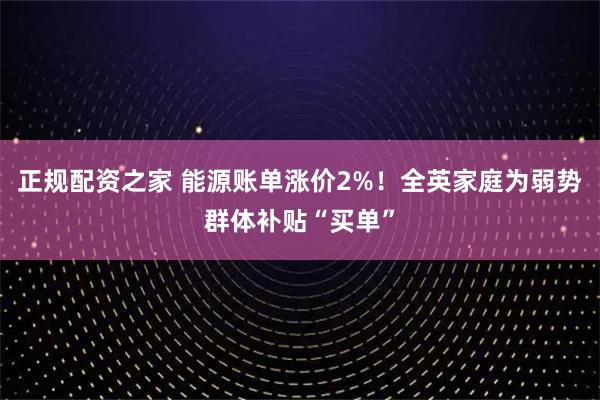 正规配资之家 能源账单涨价2%！全英家庭为弱势群体补贴“买单”