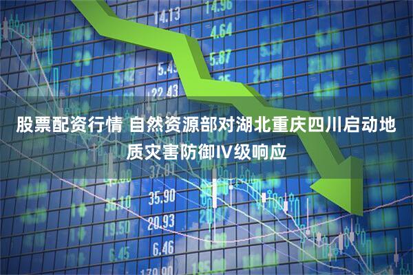 股票配资行情 自然资源部对湖北重庆四川启动地质灾害防御Ⅳ级响应